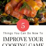 5 Things You Can Easily Do Now To Improve Your Cooking Game