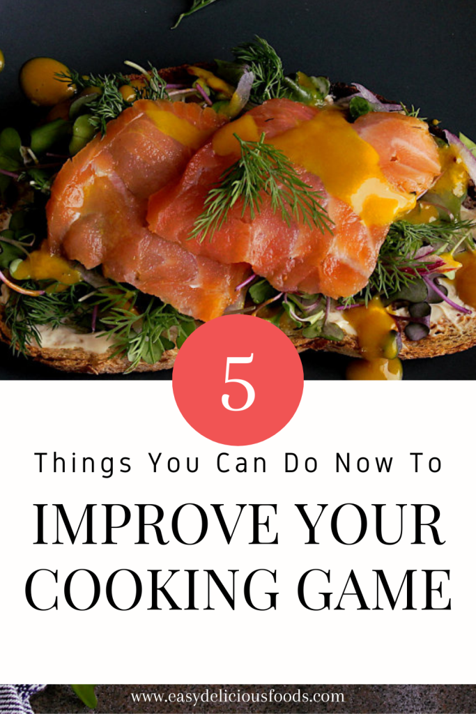 5 things you can easily do now to improve your cooking game